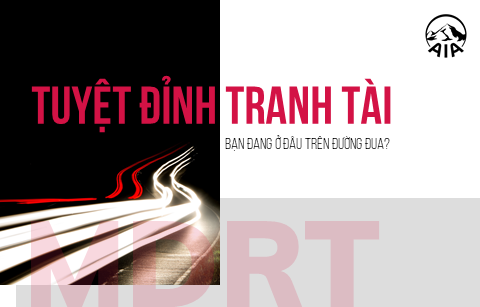 TUYỆT ĐỈNH TRANH TÀI MDRT – BẠN ĐANG Ở ĐÂU TRÊN ĐƯỜNG ĐUA – Kỳ 1