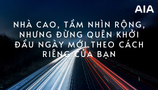 NHÀ CAO, TẦM NHÌN RỘNG, nhưng ĐỪNG QUÊN KHỞI ĐẦU NGÀY MỚI THEO CÁCH RIÊNG CỦA BẠN