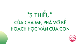 “3 THIẾU” CỦA CHA MẸ, PHÁ VỠ KẾ HOẠCH HỌC VẤN CỦA CON