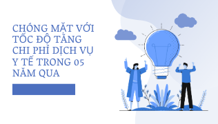 CHÓNG MẶT VỚI TỐC ĐỘ TĂNG CHI PHÍ DỊCH VỤ Y TẾ TRONG 05 NĂM QUA