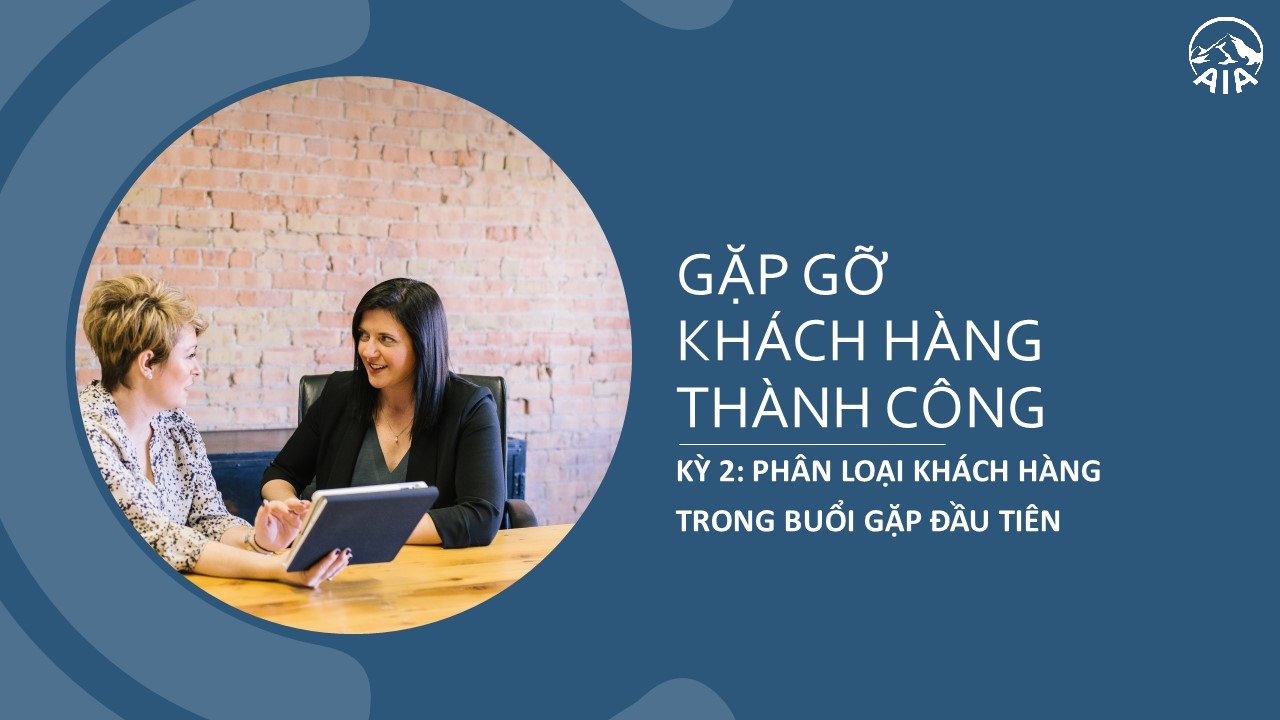 GẶP GỠ KHÁCH HÀNG THÀNH CÔNG – KỲ 2: PHÂN LOẠI KHÁCH HÀNG TRONG BUỔI GẶP ĐẦU TIÊN