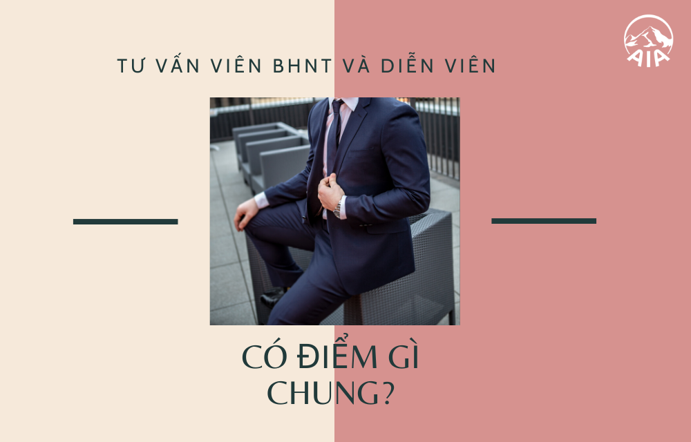 TƯ VẤN VIÊN BHNT VÀ DIỄN VIÊN CÓ ĐIỂM GÌ CHUNG?