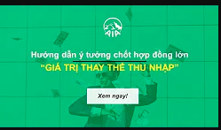 CHỐT HỢP ĐỒNG LỚN I Ý TƯỞNG GIÁ TRỊ THAY THẾ THU NHẬP