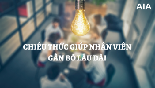 CHIÊU THỨC GIÚP NHÂN VIÊN GẮN BÓ LÂU DÀI