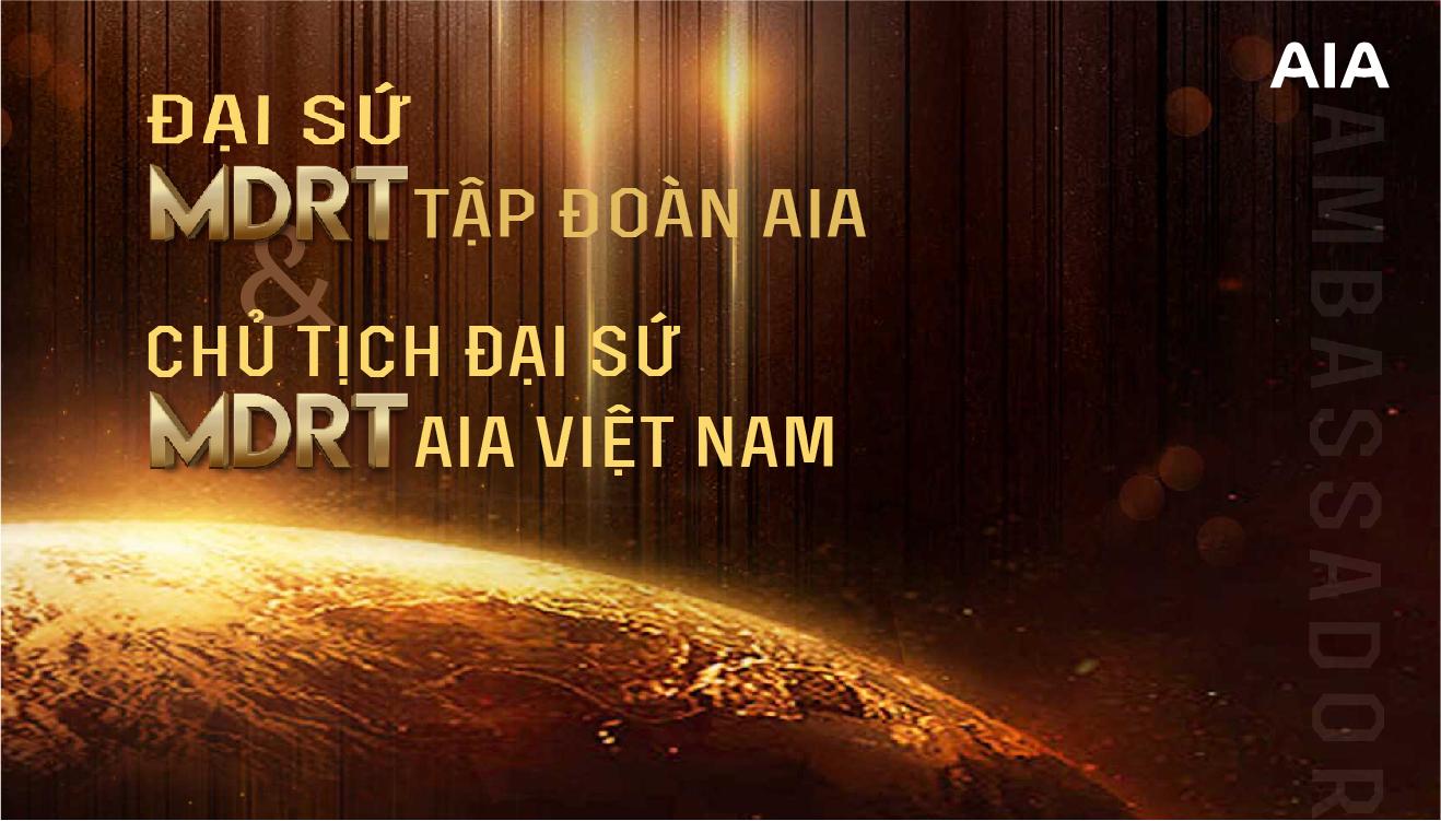 ĐẠI SỨ MDRT TẬP ĐOÀN AIA & CHỦ TỊCH ĐẠI SỨ MDRT AIA VN