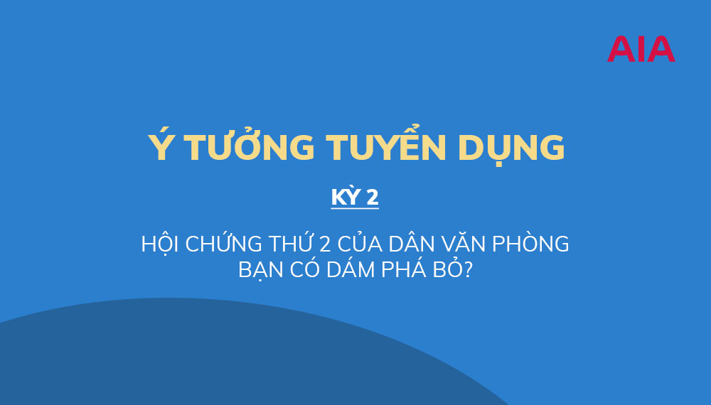 Ý TƯỞNG TUYỂN DỤNG (KỲ 2): HỘI CHỨNG THỨ 2 CỦA DÂN VĂN PHÒNG – BẠN CÓ DÁM PHÁ BỎ?