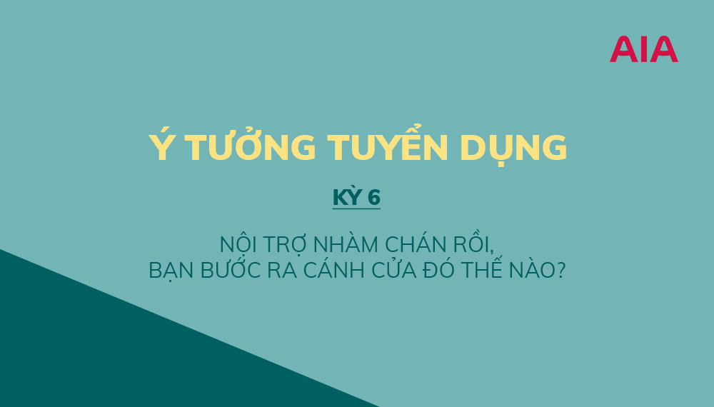 Ý TƯỞNG TUYỂN DỤNG (KỲ 6): NỘI TRỢ NHÀM CHÁN RỒI, BẠN BƯỚC RA CÁNH CỬA ĐÓ THẾ NÀO?