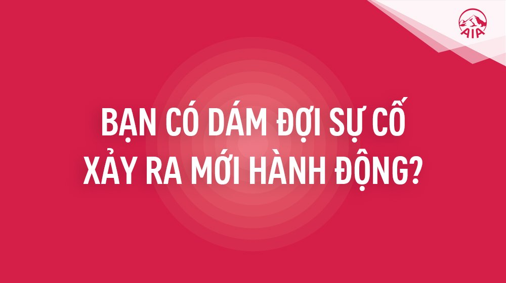 Ý TƯỞNG BÁN HÀNG KỲ 11: BẠN CÓ DÁM ĐỢI SỰ CỐ RỒI MỚI HÀNH ĐỘNG?