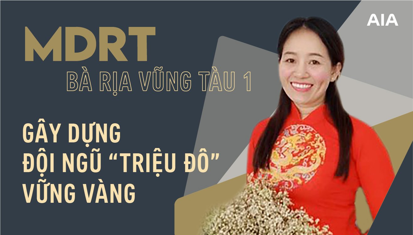 MDRT BÀ RỊA VŨNG TÀU 1- GÂY DỰNG ĐỘI NGŨ “TRIỆU ĐÔ” VỮNG VÀNG