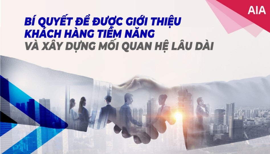 BÍ QUYẾT ĐỂ ĐƯỢC GIỚI THIỆU KHÁCH HÀNG TIỀM NĂNG VÀ XÂY DỰNG MỐI QUAN HỆ LÂU DÀI