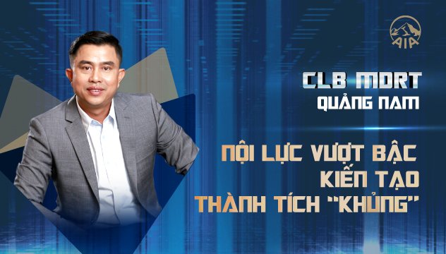 CLB MDRT GA QUẢNG NAM | NỘI LỰC VƯỢT BẬC KIẾN TẠO THÀNH TÍCH “KHỦNG”