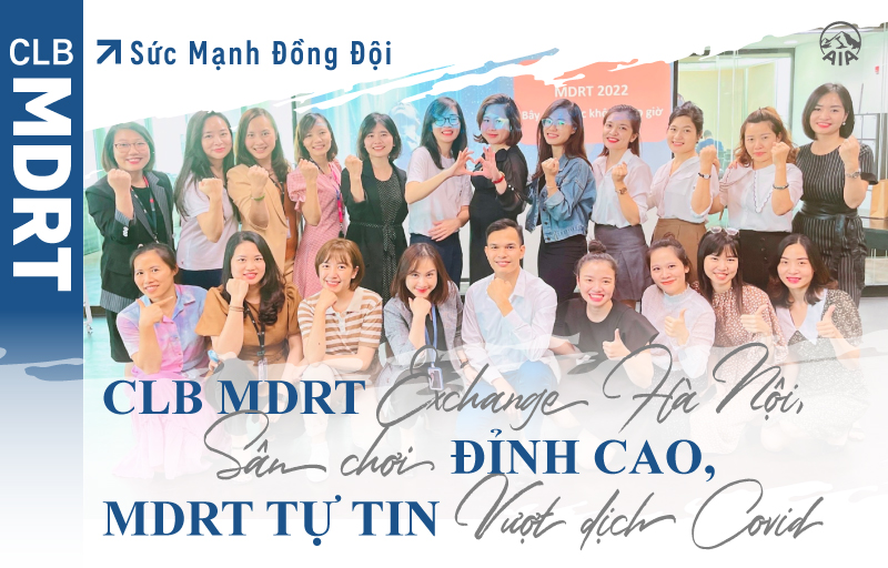 Sức Mạnh Đồng Đội| CLB MDRT exchange Hà Nội, sân chơi đỉnh cao, MDRT tự tin vượt dịch Covid