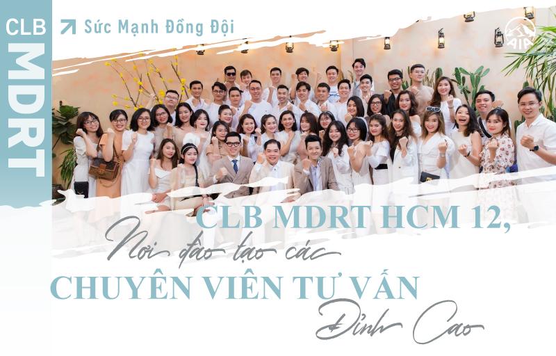 Sức Mạnh Đồng Đội | CLB MDRT HCM 12, nơi đào tạo các Chuyên Viên Tư Vấn Đỉnh Cao