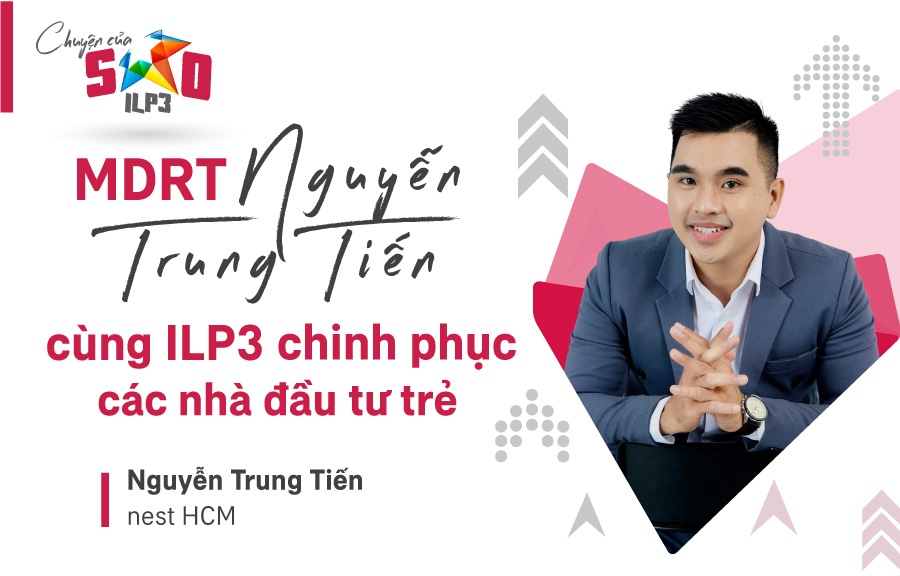 Chuyện của Sao | MDRT Nguyễn Trung Tiến cùng ILP3 chinh phục các nhà đầu tư trẻ