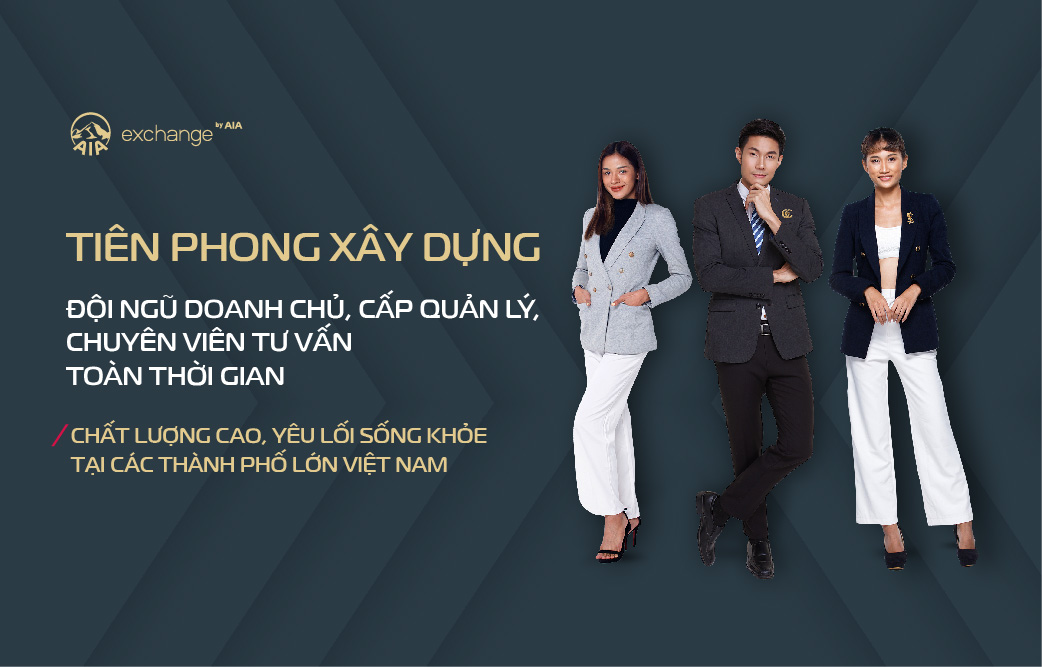 EXCHANGE BY AIA – TIÊN PHONG XÂY DỰNG ĐỘI NGŨ DOANH CHỦ, CẤP QUẢN LÝ, CHUYÊN VIÊN TƯ VẤN TOÀN THỜI GIAN